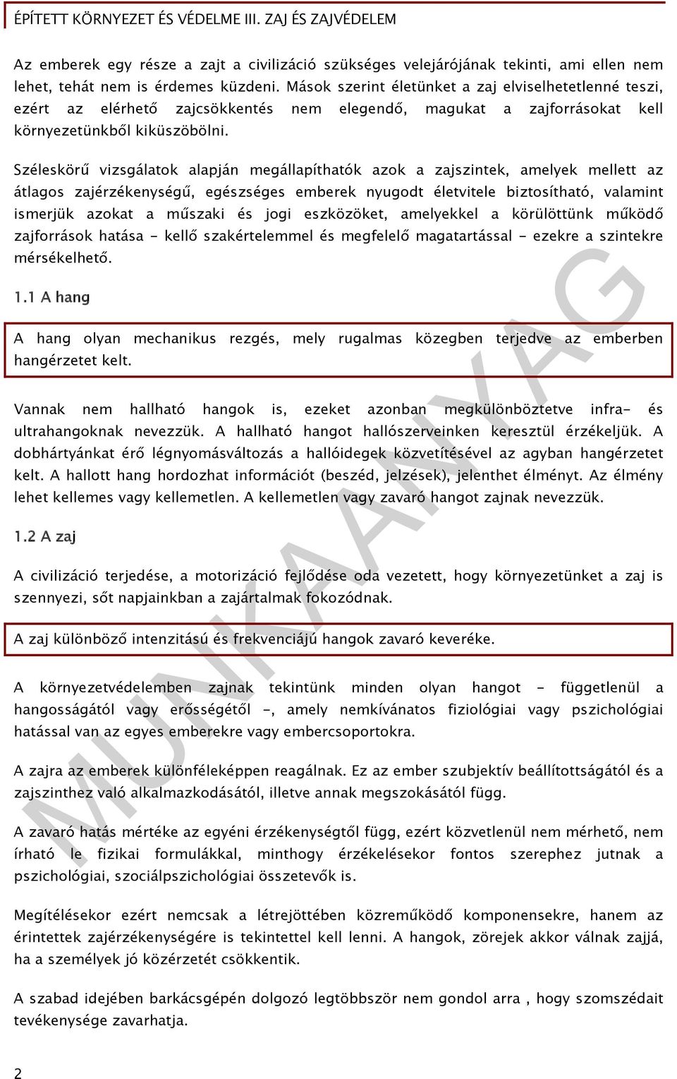 Széleskörű vizsgálatok alapján megállapíthatók azok a zajszintek, amelyek mellett az átlagos zajérzékenységű, egészséges emberek nyugodt életvitele biztosítható, valamint ismerjük azokat a műszaki és