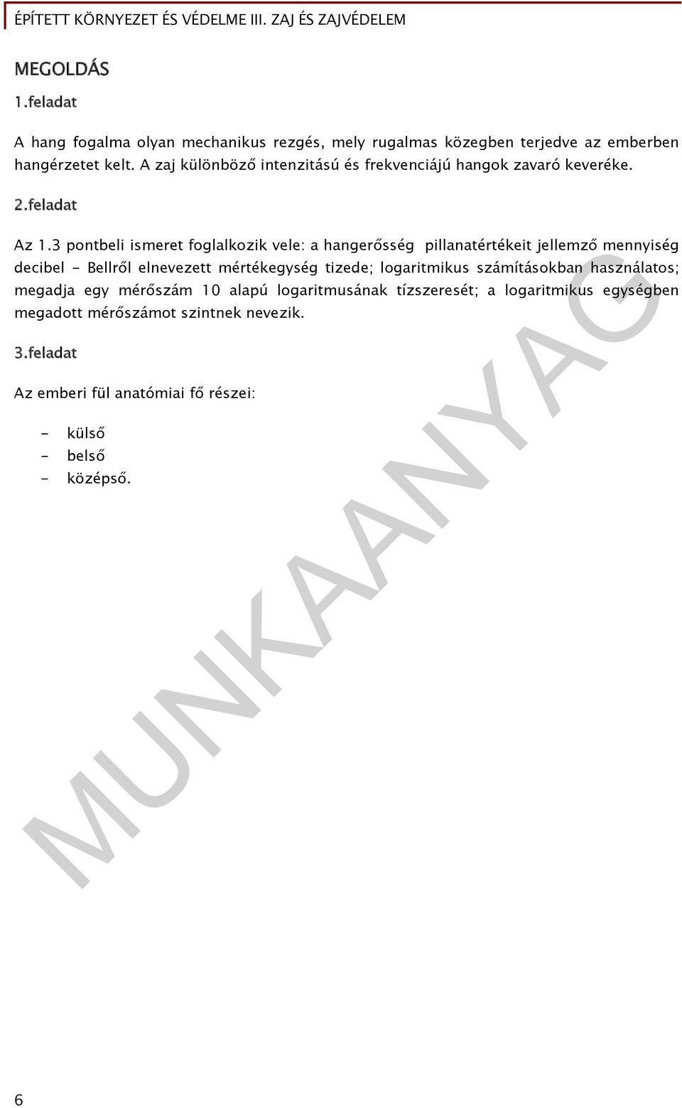 3 pontbeli ismeret foglalkozik vele: a hangerősség pillanatértékeit jellemző mennyiség decibel - Bellről elnevezett mértékegység tizede;