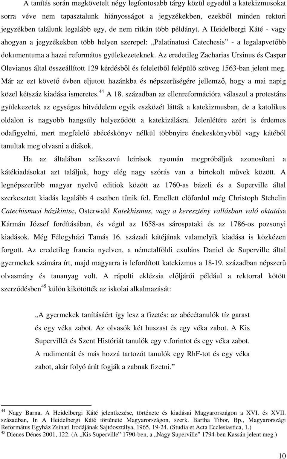 Az eredetileg Zacharias Ursinus és Caspar Olevianus által összeállított 129 kérdésbıl és feleletbıl felépülı szöveg 1563-ban jelent meg.