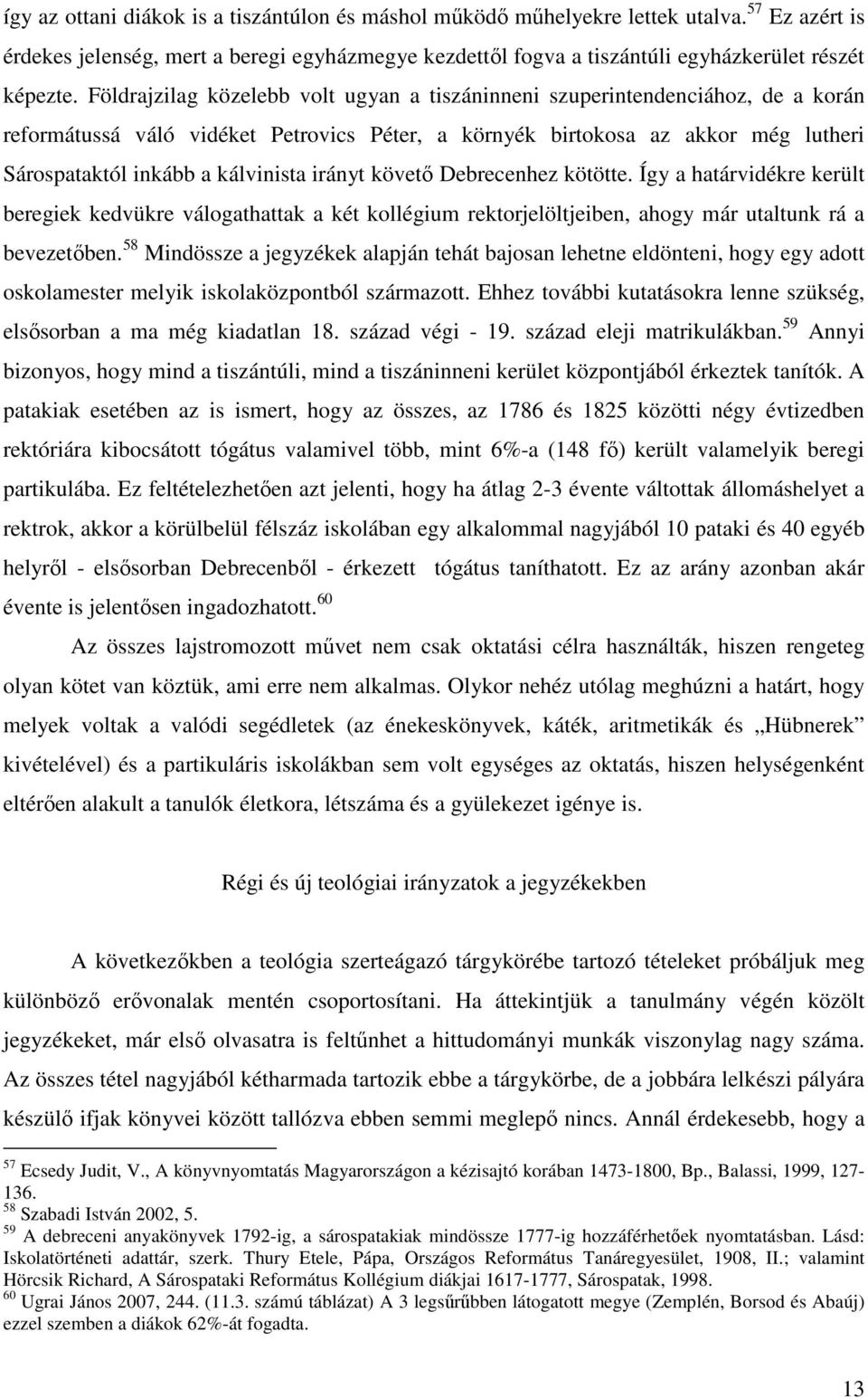 irányt követı Debrecenhez kötötte. Így a határvidékre került beregiek kedvükre válogathattak a két kollégium rektorjelöltjeiben, ahogy már utaltunk rá a bevezetıben.