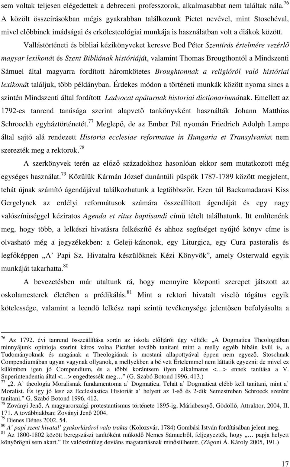 Vallástörténeti és bibliai kézikönyveket keresve Bod Péter Szentírás értelmére vezérlı magyar lexikonát és Szent Bibliának históriáját, valamint Thomas Brougthontól a Mindszenti Sámuel által magyarra