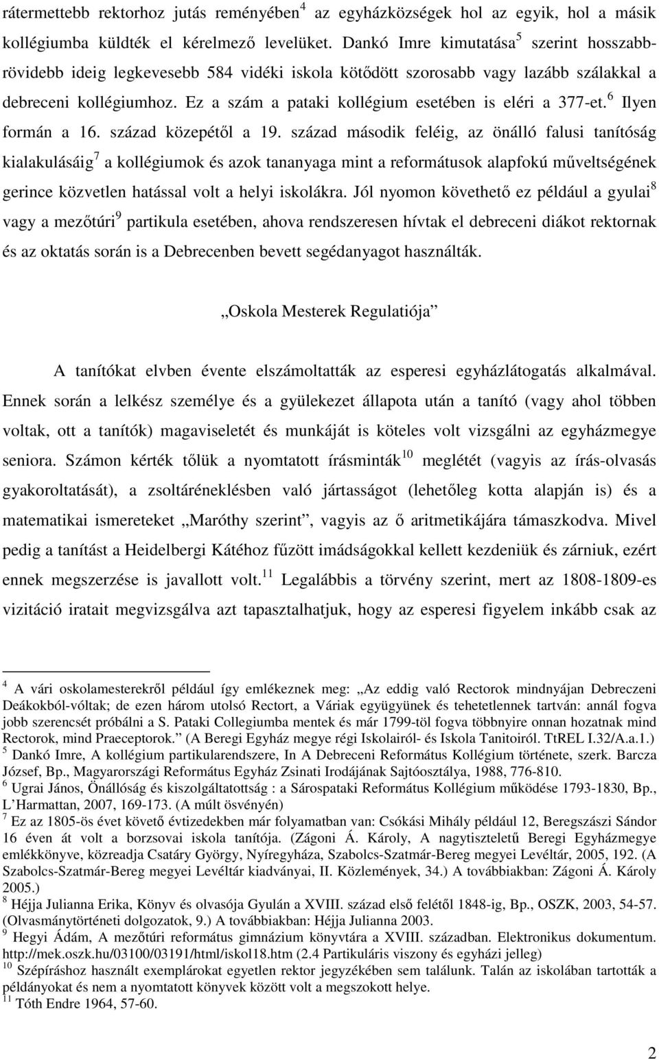 Ez a szám a pataki kollégium esetében is eléri a 377-et. 6 Ilyen formán a 16. század közepétıl a 19.