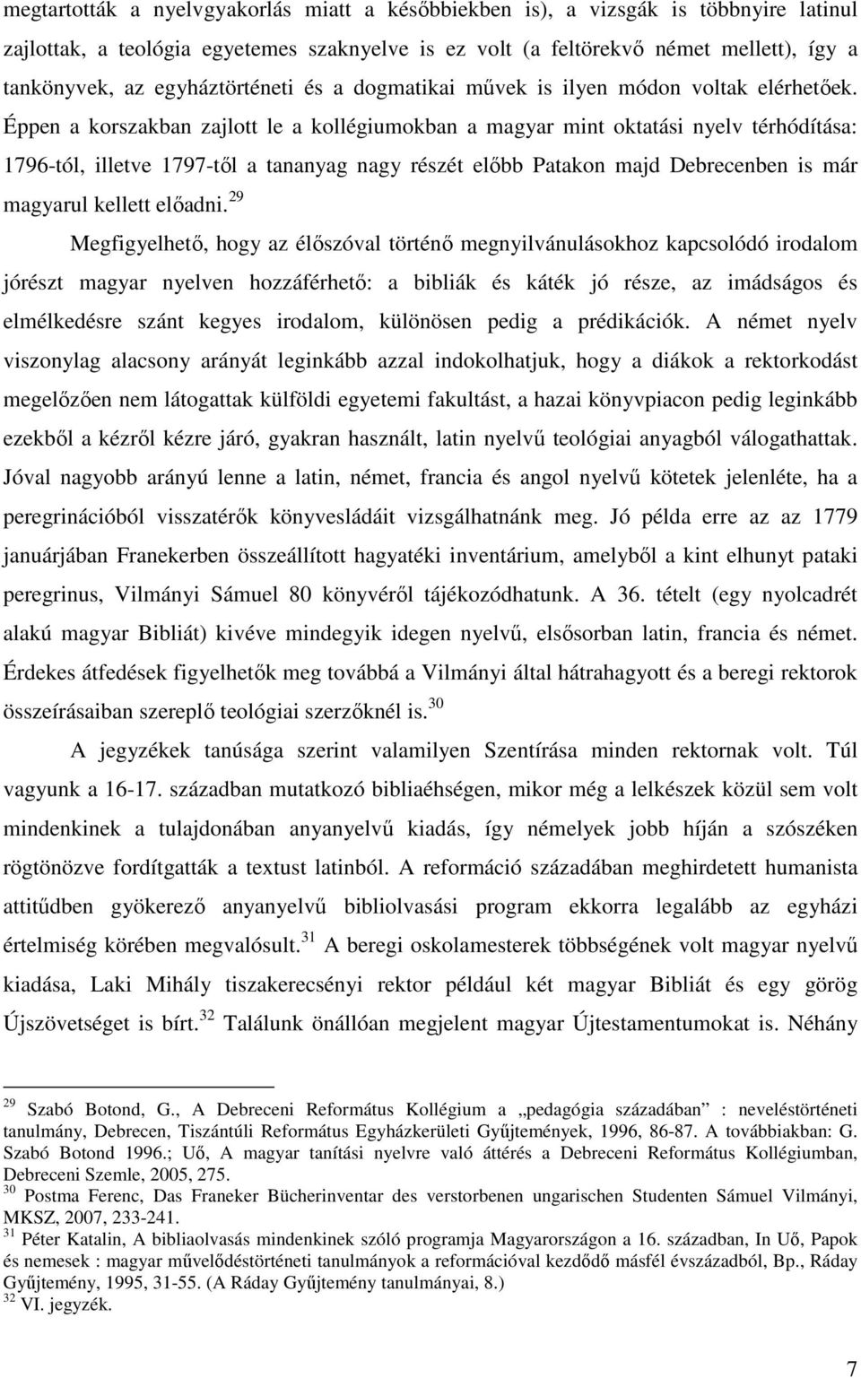 Éppen a korszakban zajlott le a kollégiumokban a magyar mint oktatási nyelv térhódítása: 1796-tól, illetve 1797-tıl a tananyag nagy részét elıbb Patakon majd Debrecenben is már magyarul kellett