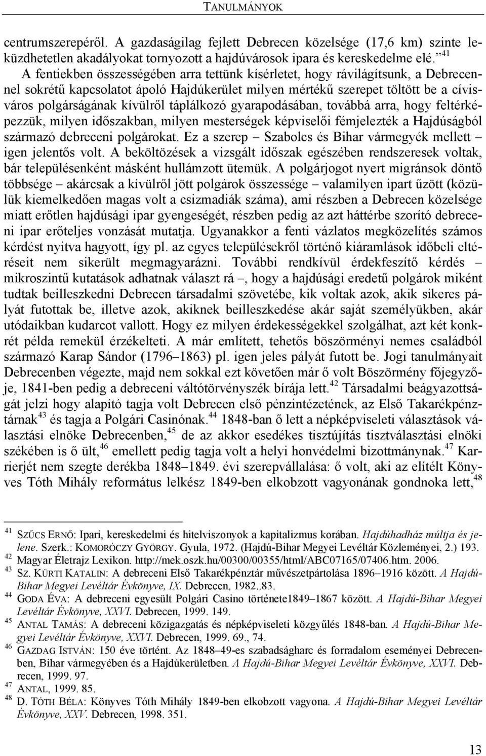 táplálkozó gyarapodásában, továbbá arra, hogy feltérképezzük, milyen időszakban, milyen mesterségek képviselői fémjelezték a Hajdúságból származó debreceni polgárokat.