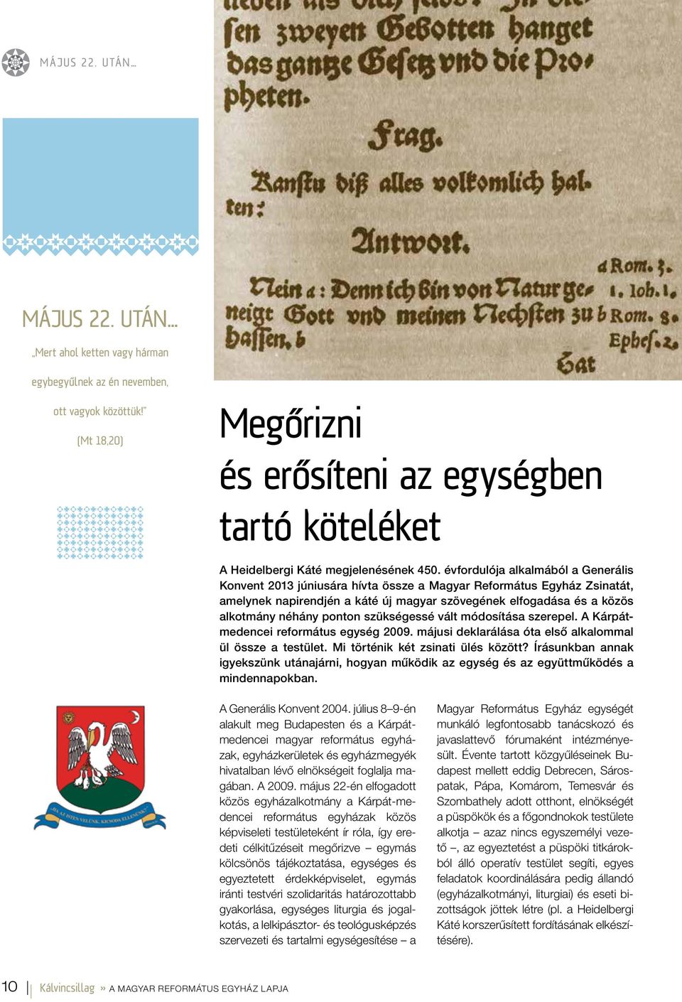 évfordulója alkalmából a Generális Konvent 2013 júniusára hívta össze a Magyar Református Egyház Zsinatát, amelynek napirendjén a káté új magyar szövegének elfogadása és a közös alkotmány néhány