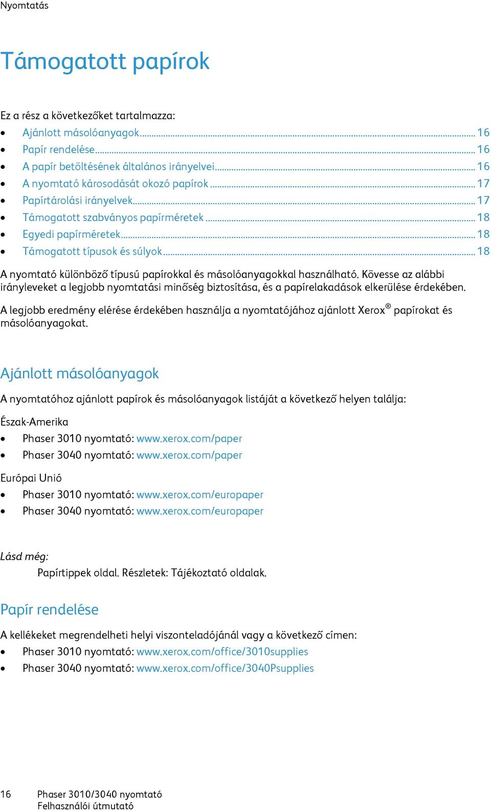 .. 18 A nyomtató különböző típusú papírokkal és másolóanyagokkal használható. Kövesse az alábbi irányleveket a legjobb nyomtatási minőség biztosítása, és a papírelakadások elkerülése érdekében.