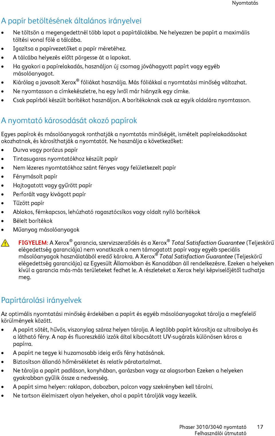 Kiárólag a javasolt Xerox fóliákat használja. Más fóliákkal a nyomtatási minőség változhat. Ne nyomtasson a címkekészletre, ha egy ívről már hiányzik egy címke.