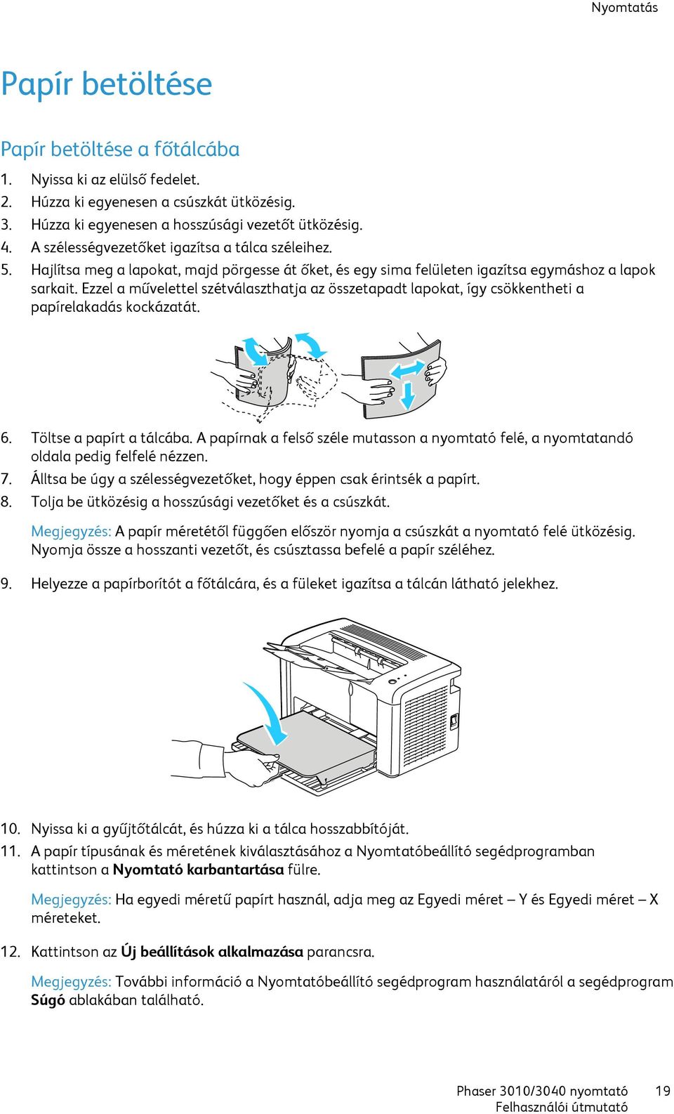 Ezzel a művelettel szétválaszthatja az összetapadt lapokat, így csökkentheti a papírelakadás kockázatát. 6. Töltse a papírt a tálcába.