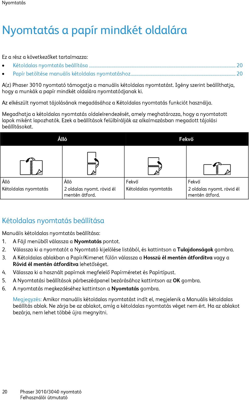 Az elkészült nyomat tájolásának megadásához a Kétoldalas nyomtatás funkciót használja.