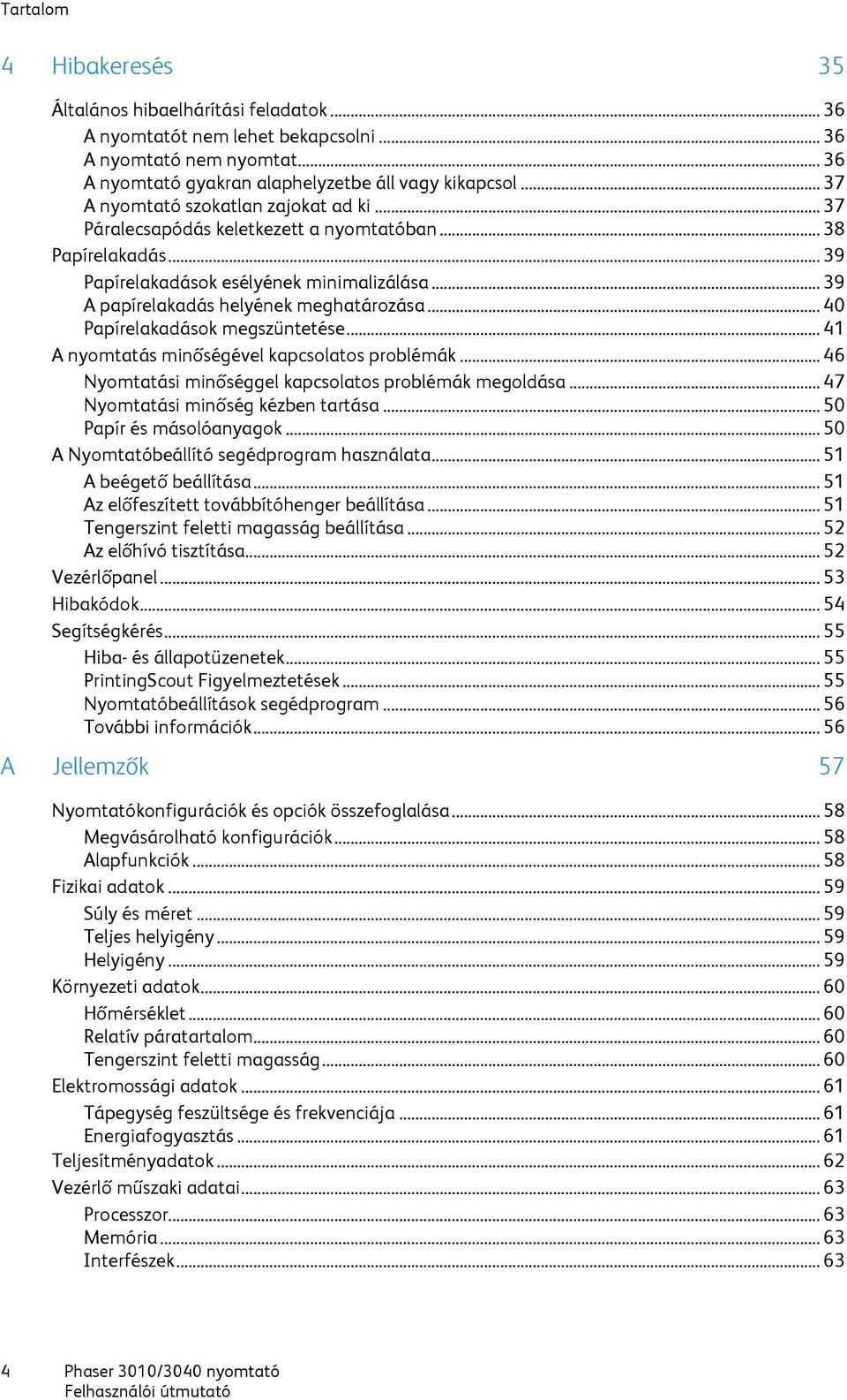 .. 40 Papírelakadások megszüntetése... 41 A nyomtatás minőségével kapcsolatos problémák... 46 Nyomtatási minőséggel kapcsolatos problémák megoldása... 47 Nyomtatási minőség kézben tartása.