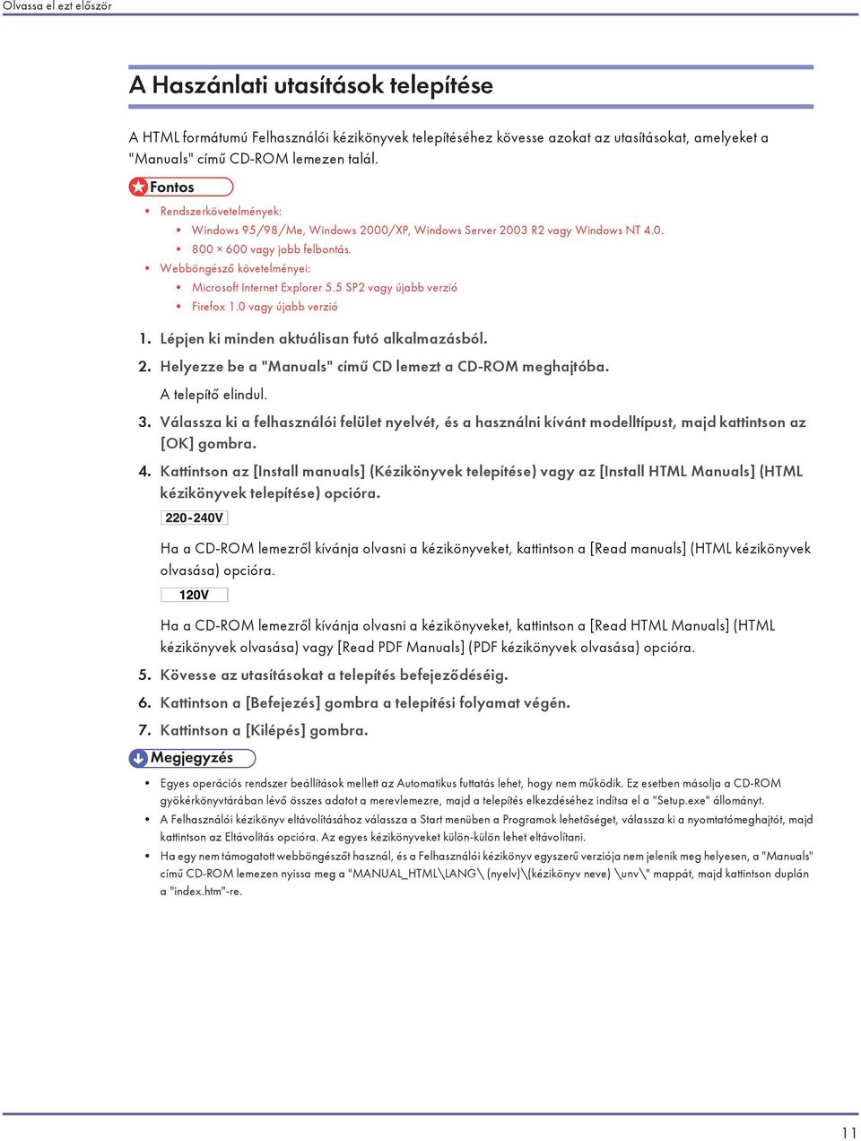 5 SP2 vagy újabb verzió Firefox 1.0 vagy újabb verzió 1. Lépjen ki minden aktuálisan futó alkalmazásból. 2. Helyezze be a "Manuals" című CD lemezt a CD-ROM meghajtóba. A telepítő elindul. 3.