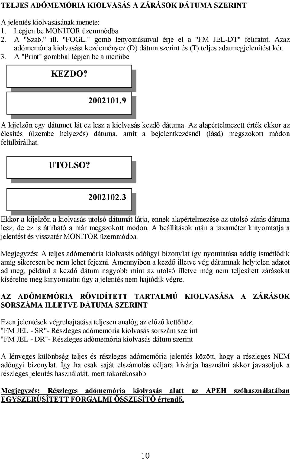 9 A kijelzőn egy dátumot lát ez lesz a kiolvasás kezdő dátuma. Az alapértelmezett érték ekkor az élesítés (üzembe helyezés) dátuma, amit a bejelentkezésnél (lásd) megszokott módon felülbírálhat.