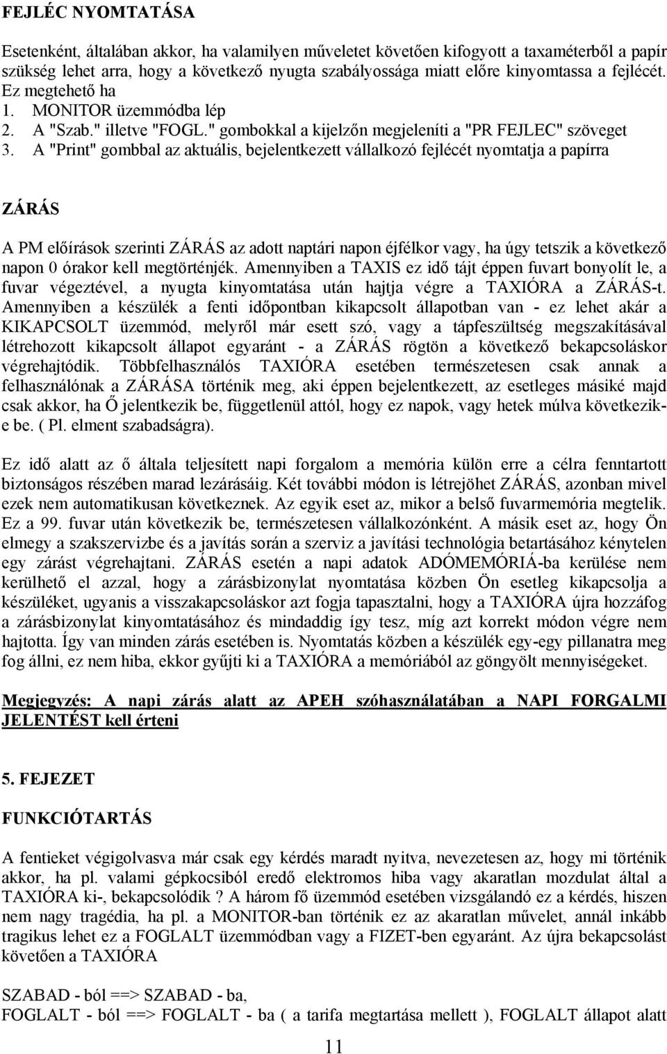 A "Print" gombbal az aktuális, bejelentkezett vállalkozó fejlécét nyomtatja a papírra ZÁRÁS A PM előírások szerinti ZÁRÁS az adott naptári napon éjfélkor vagy, ha úgy tetszik a következő napon 0