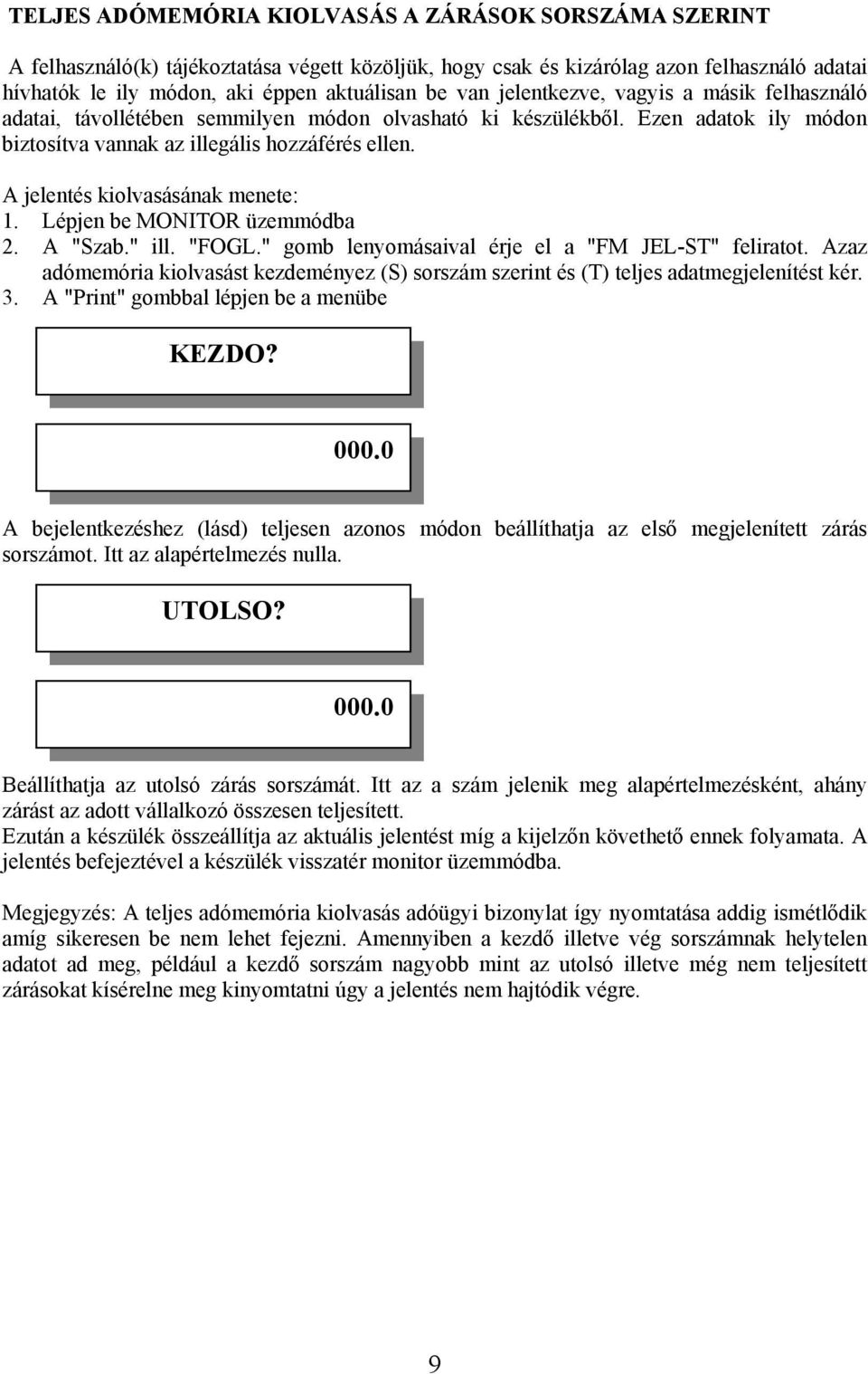 A jelentés kiolvasásának menete: 1. Lépjen be MONITOR üzemmódba 2. A "Szab." ill. "FOGL." gomb lenyomásaival érje el a "FM JEL-ST" feliratot.