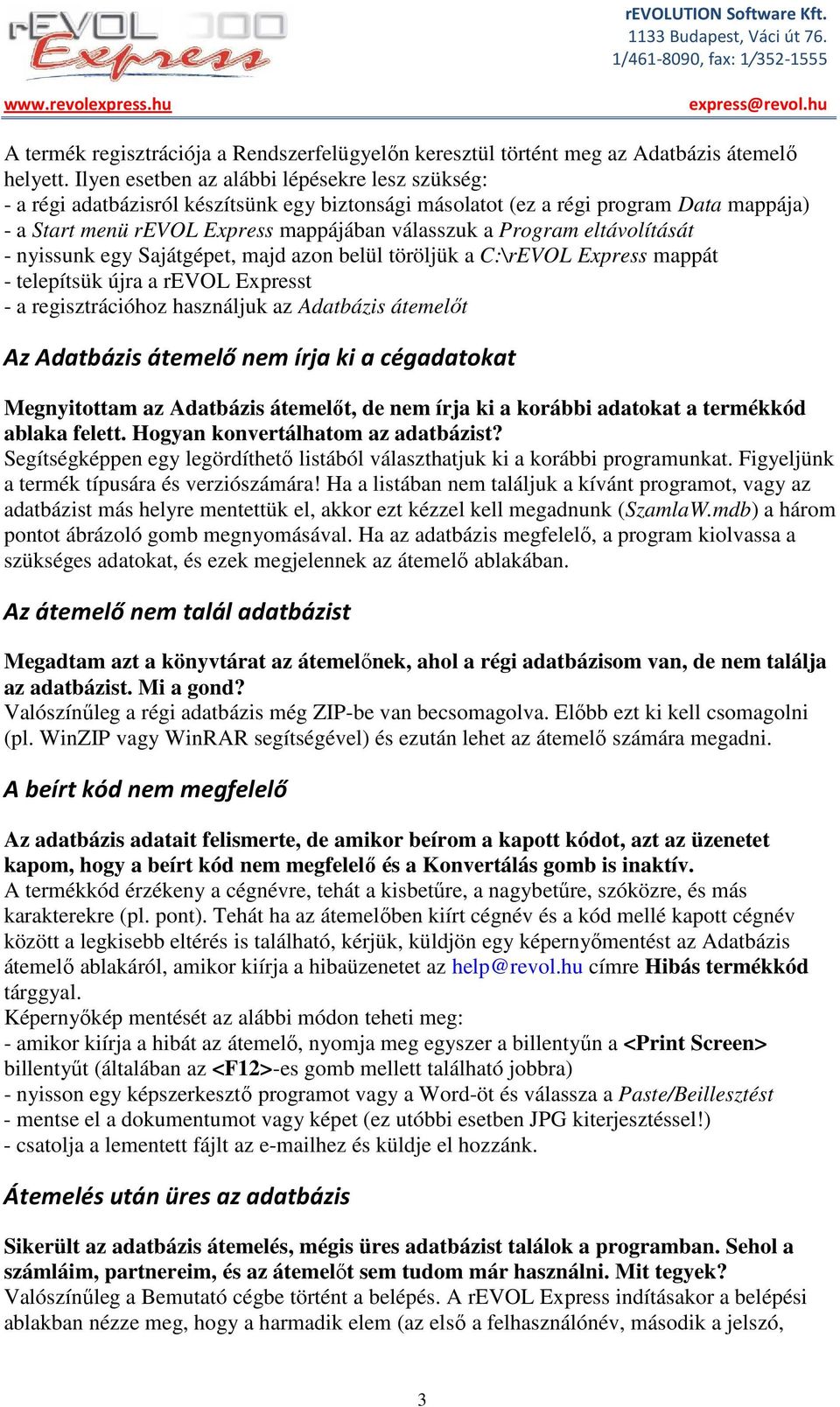 eltávolítását - nyissunk egy Sajátgépet, majd azon belül töröljük a C:\rEVOL Express mappát - telepítsük újra a revol Expresst - a regisztrációhoz használjuk az Adatbázis átemelőt Az Adatbázis