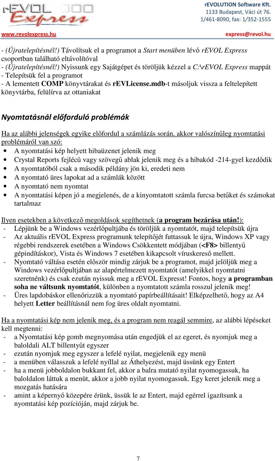 mdb-t másoljuk vissza a feltelepített könyvtárba, felülírva az ottaniakat Nyomtatásnál előforduló problémák Ha az alábbi jelenségek egyike előfordul a számlázás során, akkor valószínűleg nyomtatási