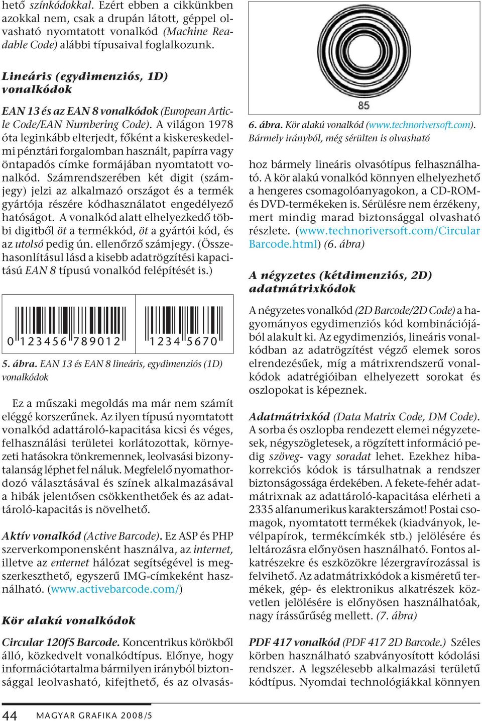 A világon 1978 óta leginkább elterjedt, főként a kiskereskedelmi pénztári forgalomban használt, papírra vagy öntapadós címke formájában nyomtatott vonalkód.