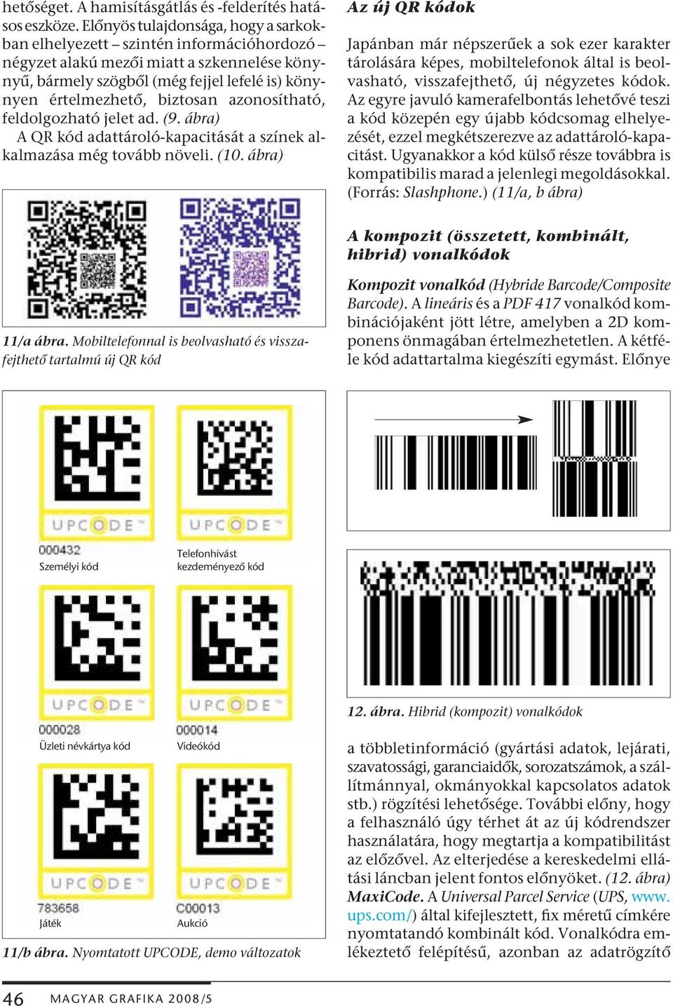 azonosítható, feldolgozható jelet ad. (9. ábra) A QR kód adattároló-kapacitását a színek alkalmazása még tovább növeli. (10.