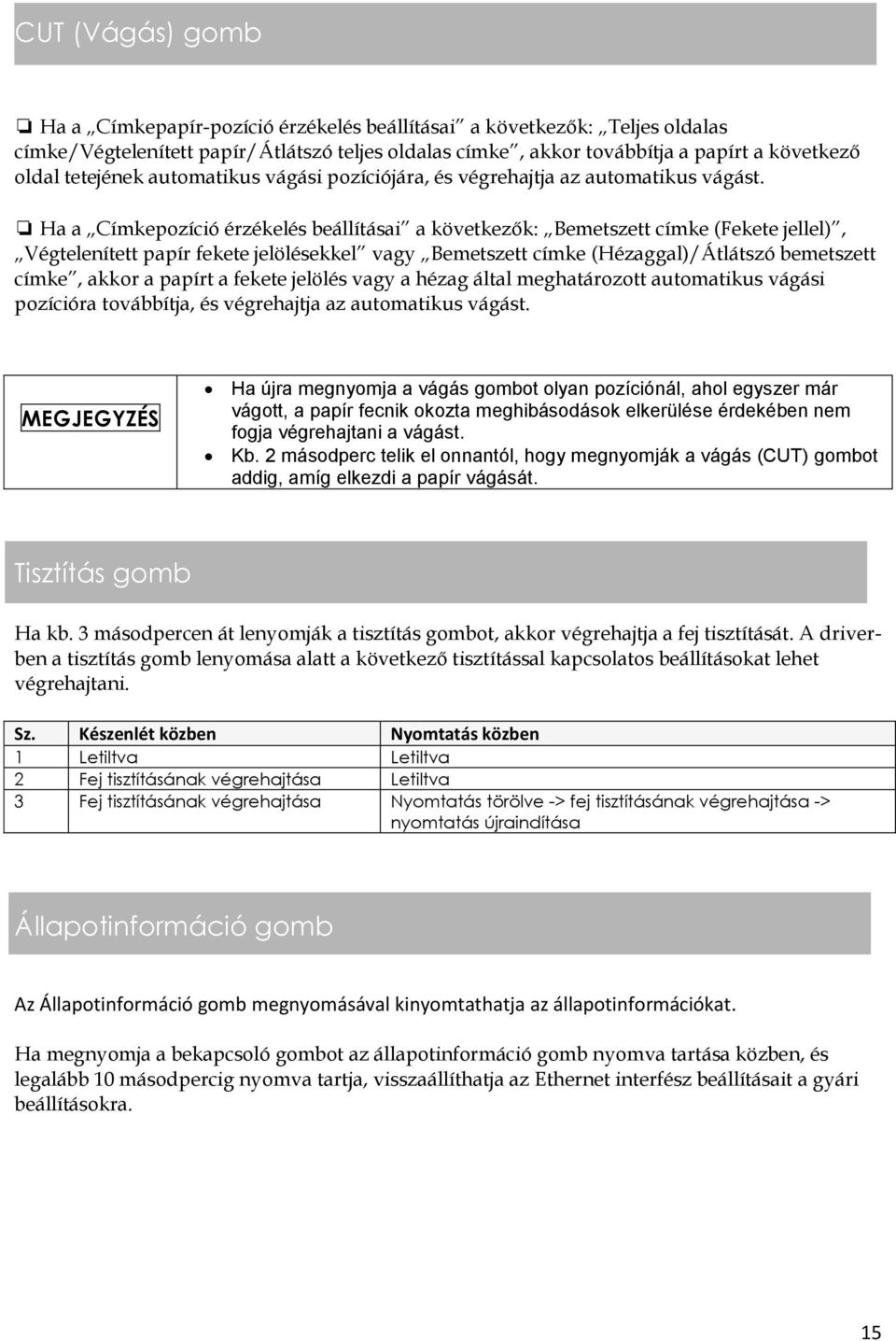 Ha a Címkepozíció érzékelés beállításai a következők: Bemetszett címke (Fekete jellel), Végtelenített papír fekete jelölésekkel vagy Bemetszett címke (Hézaggal)/Átlátszó bemetszett címke, akkor a