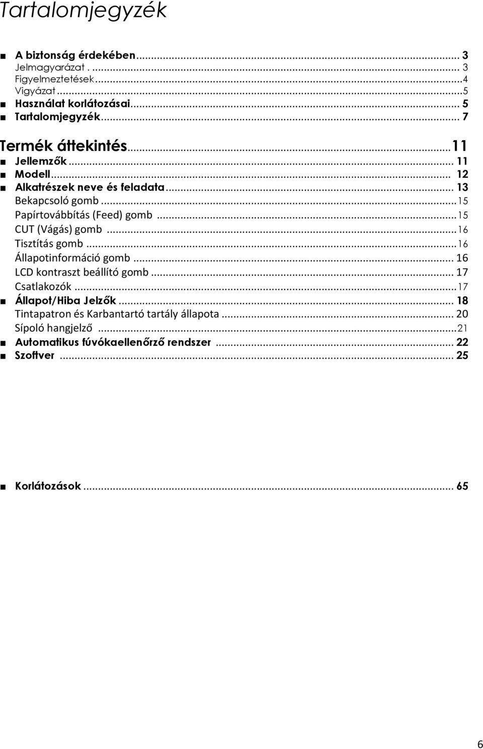 .. 15 CUT (Vágás) gomb... 16 Tisztítás gomb... 16 Állapotinformáció gomb... 16 LCD kontraszt beállító gomb... 17 Csatlakozók... 17 Állapot/Hiba Jelzők.