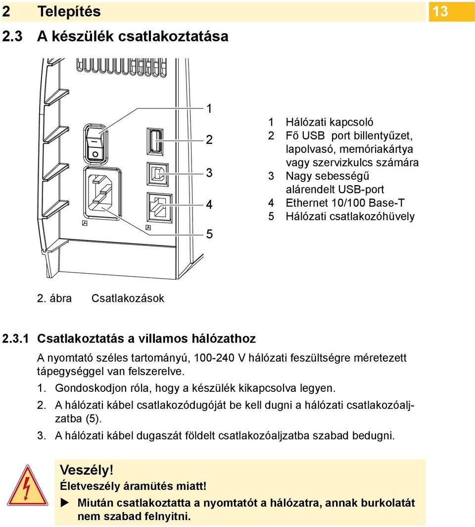 Ethernet 10/100 Base-T 5 Hálózati csatlakozóhüvely 2. ábra Csatlakozások 2.3.