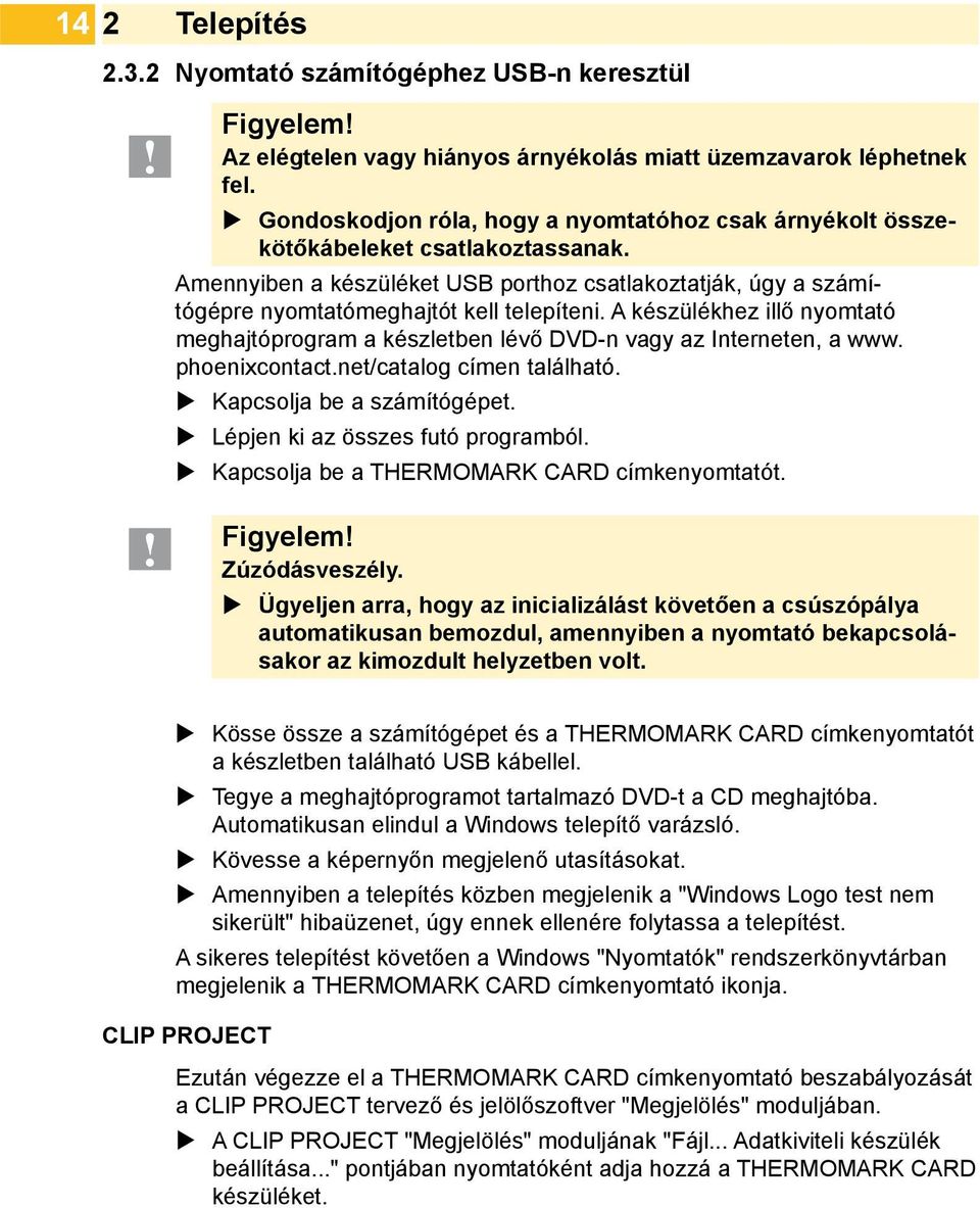 A készülékhez illő nyomtató meghajtóprogram a készletben lévő DVD-n vagy az Interneten, a www. phoenixcontact.net/catalog címen található. Kapcsolja be a számítógépet.