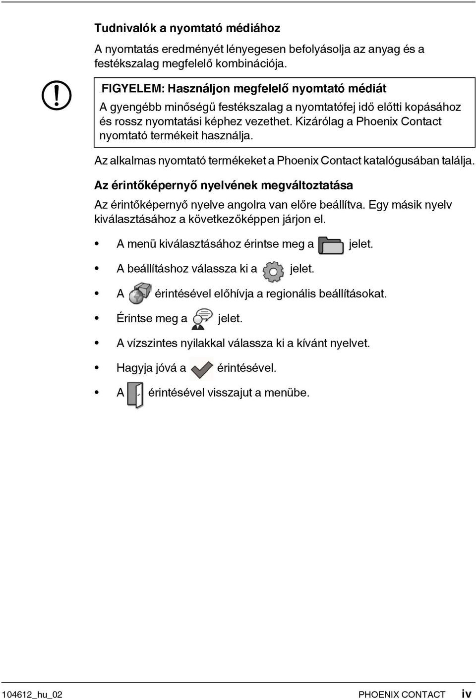 Kizárólag a Phoenix Contact nyomtató termékeit használja. Az alkalmas nyomtató termékeket a Phoenix Contact katalógusában találja.