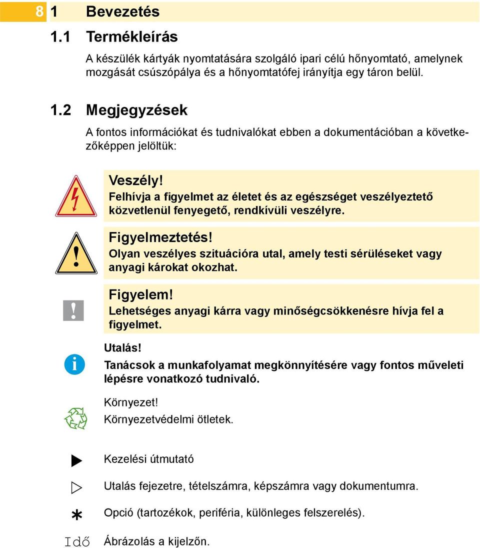 Olyan veszélyes szituációra utal, amely testi sérüléseket vagy anyagi károkat okozhat. Figyelem! Lehetséges anyagi kárra vagy minőségcsökkenésre hívja fel a figyelmet. Utalás!