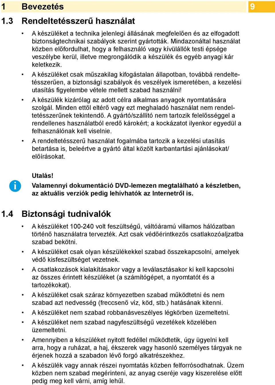 A készüléket csak műszakilag kifogástalan állapotban, továbbá rendeltetésszerűen, a biztonsági szabályok és veszélyek ismeretében, a kezelési utasítás figyelembe vétele mellett szabad használni!