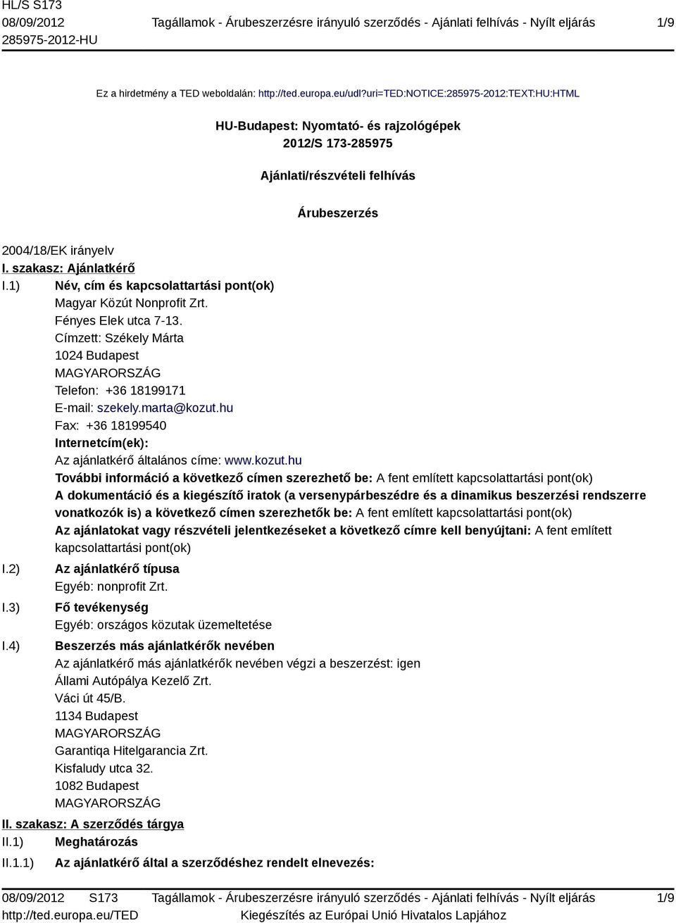 1) Név, cím és kapcsolattartási pont(ok) Magyar Közút Nonprofit Zrt. Fényes Elek utca 7-13. Címzett: Székely Márta 1024 Budapest Telefon: +36 18199171 E-mail: szekely.marta@kozut.