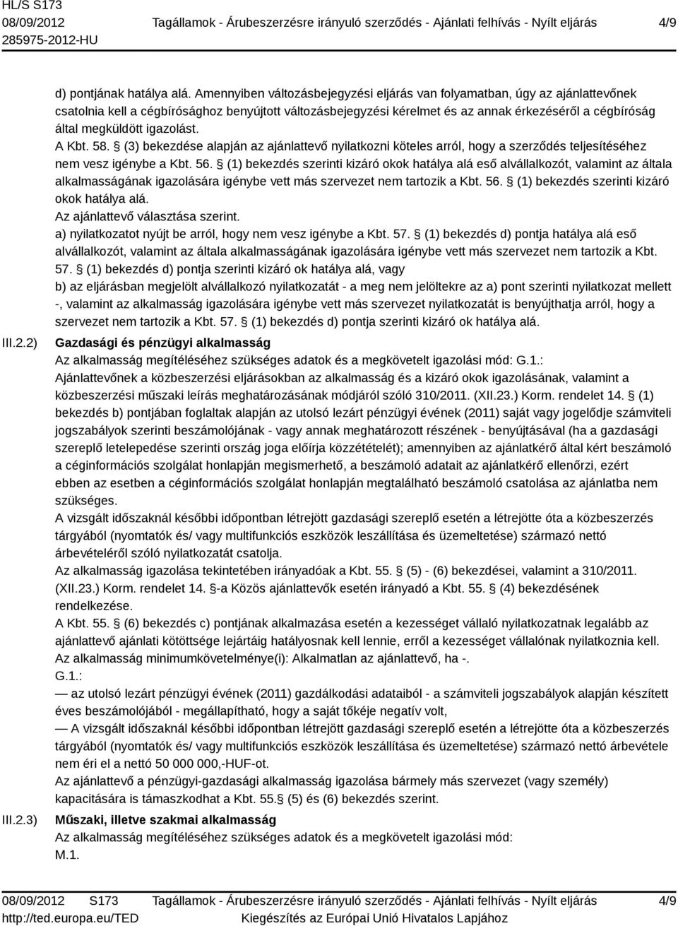 megküldött igazolást. A Kbt. 58. (3) bekezdése alapján az ajánlattevő nyilatkozni köteles arról, hogy a szerződés teljesítéséhez nem vesz igénybe a Kbt. 56.