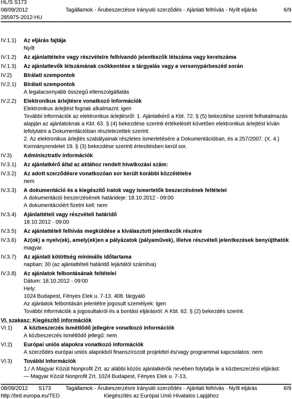 IV.3.1) IV.3.2) IV.3.3) IV.3.4) IV.3.5) IV.3.6) IV.3.7) IV.3.8) Az eljárás fajtája Nyílt Az ajánlattételre vagy részvételre felhívandó jelentkezők létszáma vagy keretszáma Az ajánlattevők létszámának