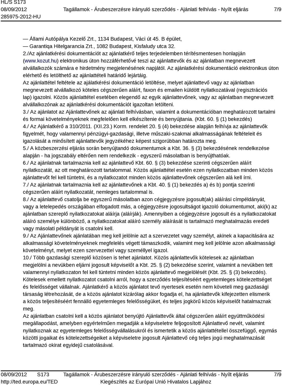 hu) elektronikus úton hozzáférhetővé teszi az ajánlattevők és az ajánlatban megnevezett alvállalkozók számára e hirdetmény megjelenésének napjától.