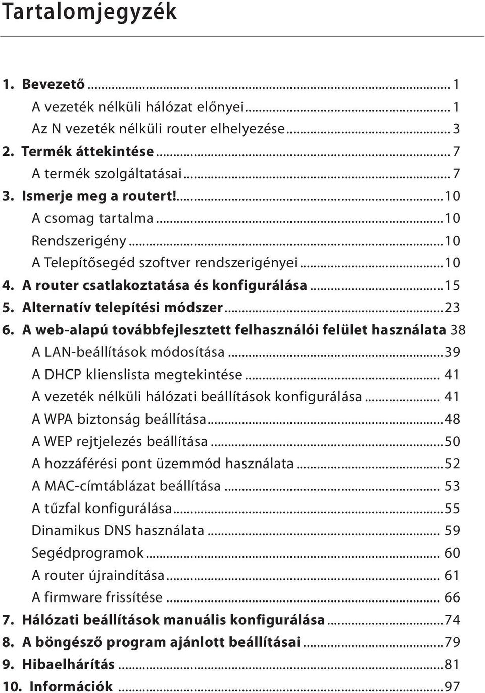 A web-alapú továbbfejlesztett felhasználói felület használata.3 8 A LAN-beállítások módosítása...39 A DHCP klienslista megtekintése... 41 A vezeték nélküli hálózati beállítások konfigurálása.