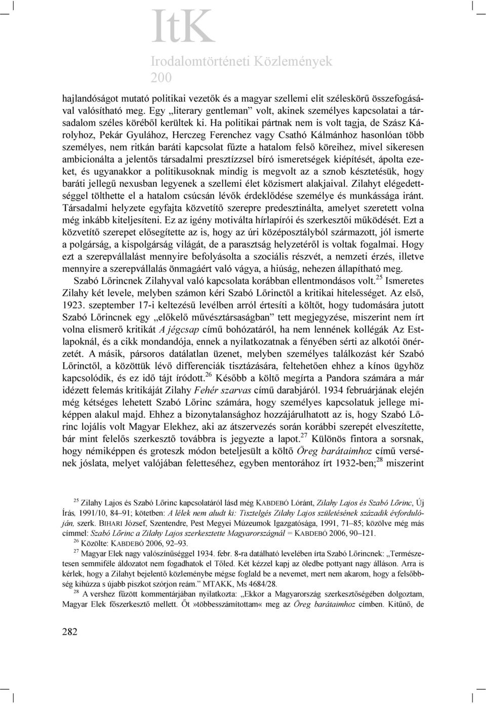 Ha politikai pártnak nem is volt tagja, de Szász Károlyhoz, Pekár Gyulához, Herczeg Ferenchez vagy Csathó Kálmánhoz hasonlóan több személyes, nem ritkán baráti kapcsolat fűzte a hatalom felső