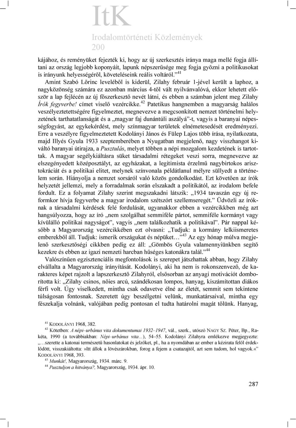 41 Amint Szabó Lőrinc leveléből is kiderül, Zilahy február 1-jével került a laphoz, a nagyközönség számára ez azonban március 4-től vált nyilvánvalóvá, ekkor lehetett először a lap fejlécén az új