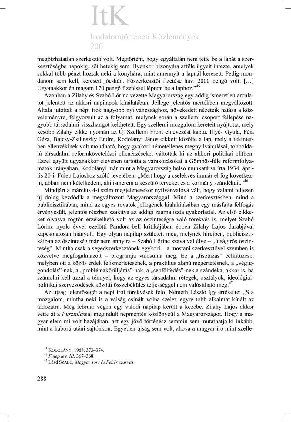 Főszerkesztői fizetése havi 2000 pengő volt. [ ] Ugyanakkor én magam 170 pengő fizetéssel léptem be a laphoz.