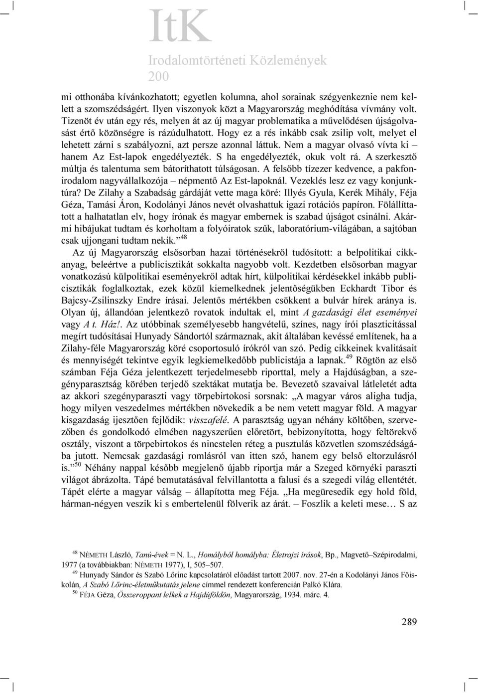 Hogy ez a rés inkább csak zsilip volt, melyet el lehetett zárni s szabályozni, azt persze azonnal láttuk. Nem a magyar olvasó vívta ki hanem Az Est-lapok engedélyezték.