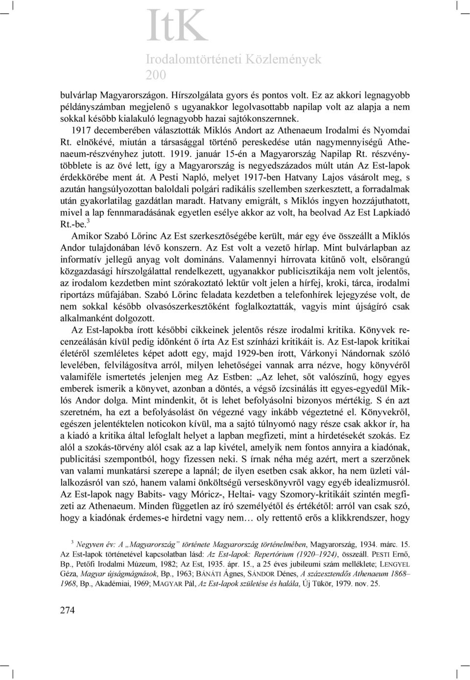 1917 decemberében választották Miklós Andort az Athenaeum Irodalmi és Nyomdai Rt. elnökévé, miután a társasággal történő pereskedése után nagymennyiségű Athenaeum-részvényhez jutott. 1919.