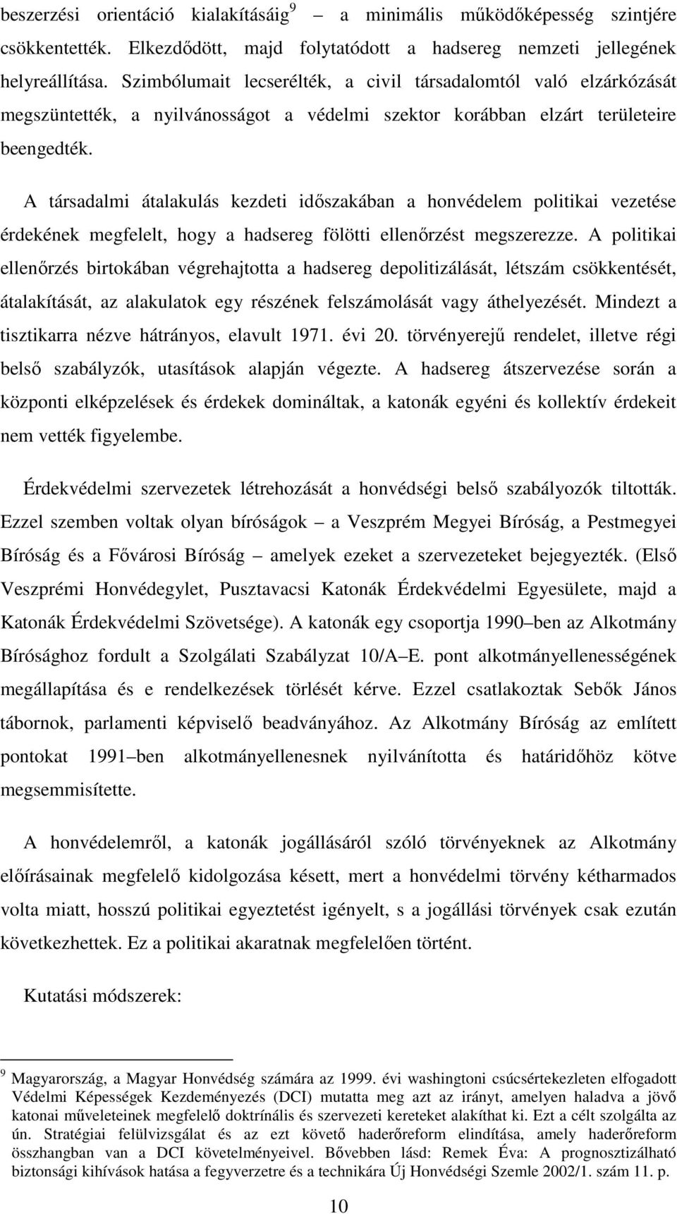 A társadalmi átalakulás kezdeti időszakában a honvédelem politikai vezetése érdekének megfelelt, hogy a hadsereg fölötti ellenőrzést megszerezze.