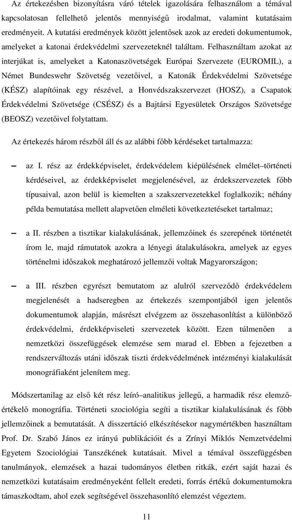 Felhasználtam azokat az interjúkat is, amelyeket a Katonaszövetségek Európai Szervezete (EUROMIL), a Német Bundeswehr Szövetség vezetőivel, a Katonák Érdekvédelmi Szövetsége (KÉSZ) alapítóinak egy