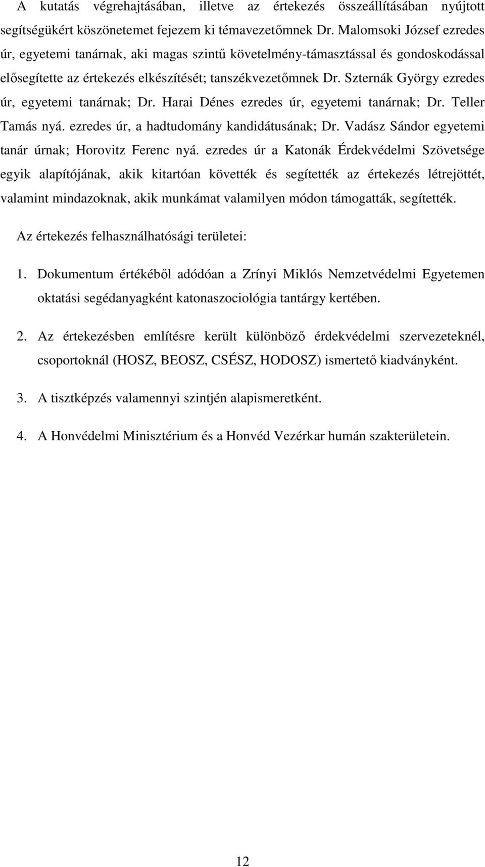 Szternák György ezredes úr, egyetemi tanárnak; Dr. Harai Dénes ezredes úr, egyetemi tanárnak; Dr. Teller Tamás nyá. ezredes úr, a hadtudomány kandidátusának; Dr.