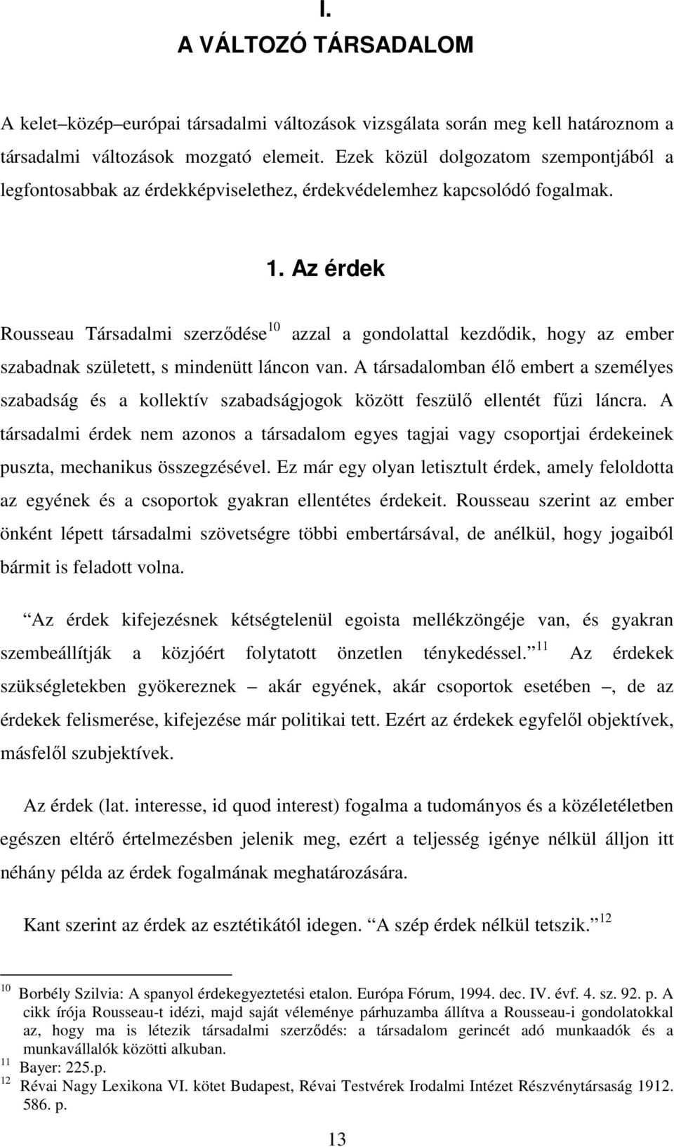 Az érdek Rousseau Társadalmi szerződése 10 azzal a gondolattal kezdődik, hogy az ember szabadnak született, s mindenütt láncon van.