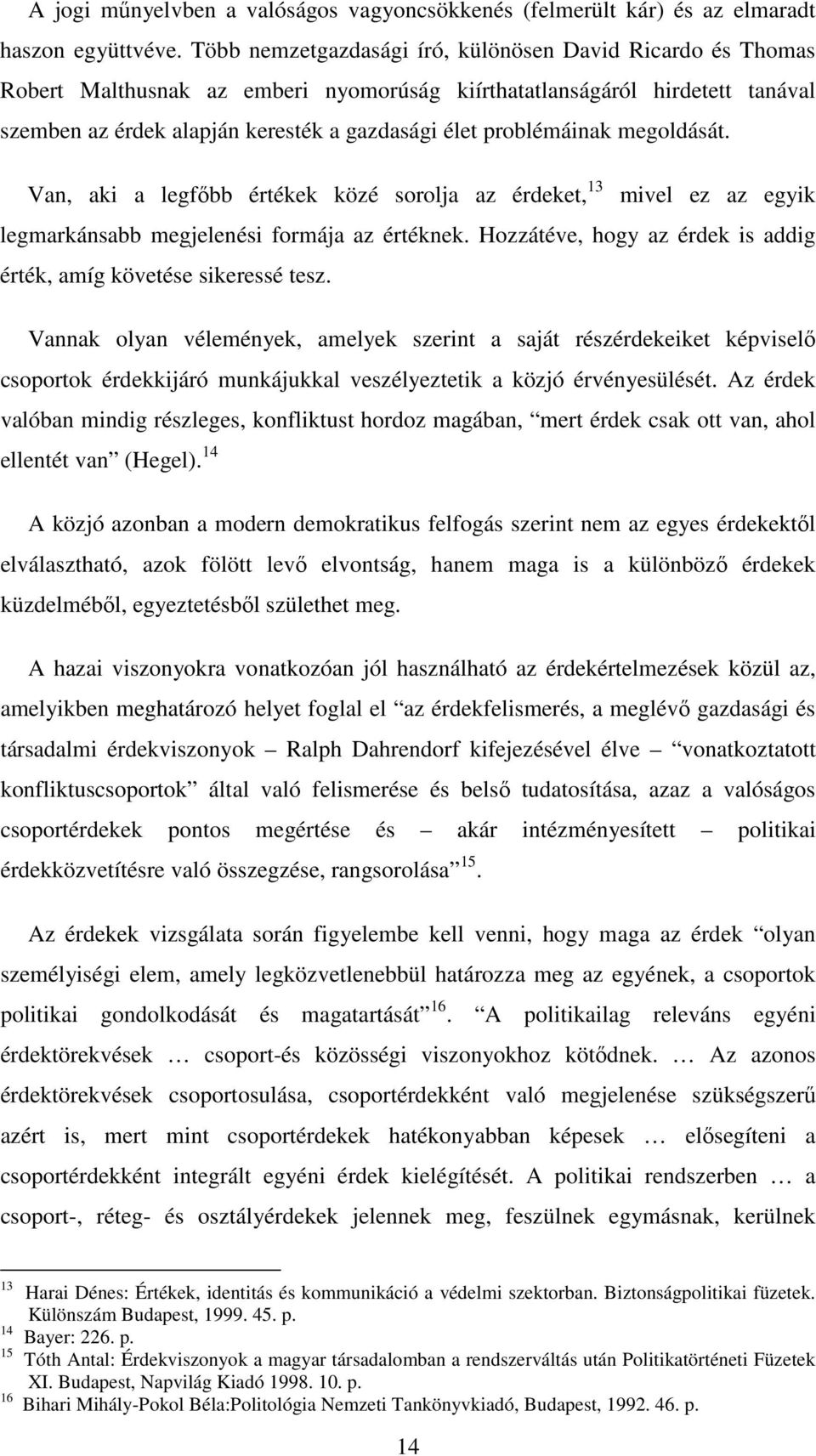 problémáinak megoldását. Van, aki a legfőbb értékek közé sorolja az érdeket, 13 mivel ez az egyik legmarkánsabb megjelenési formája az értéknek.