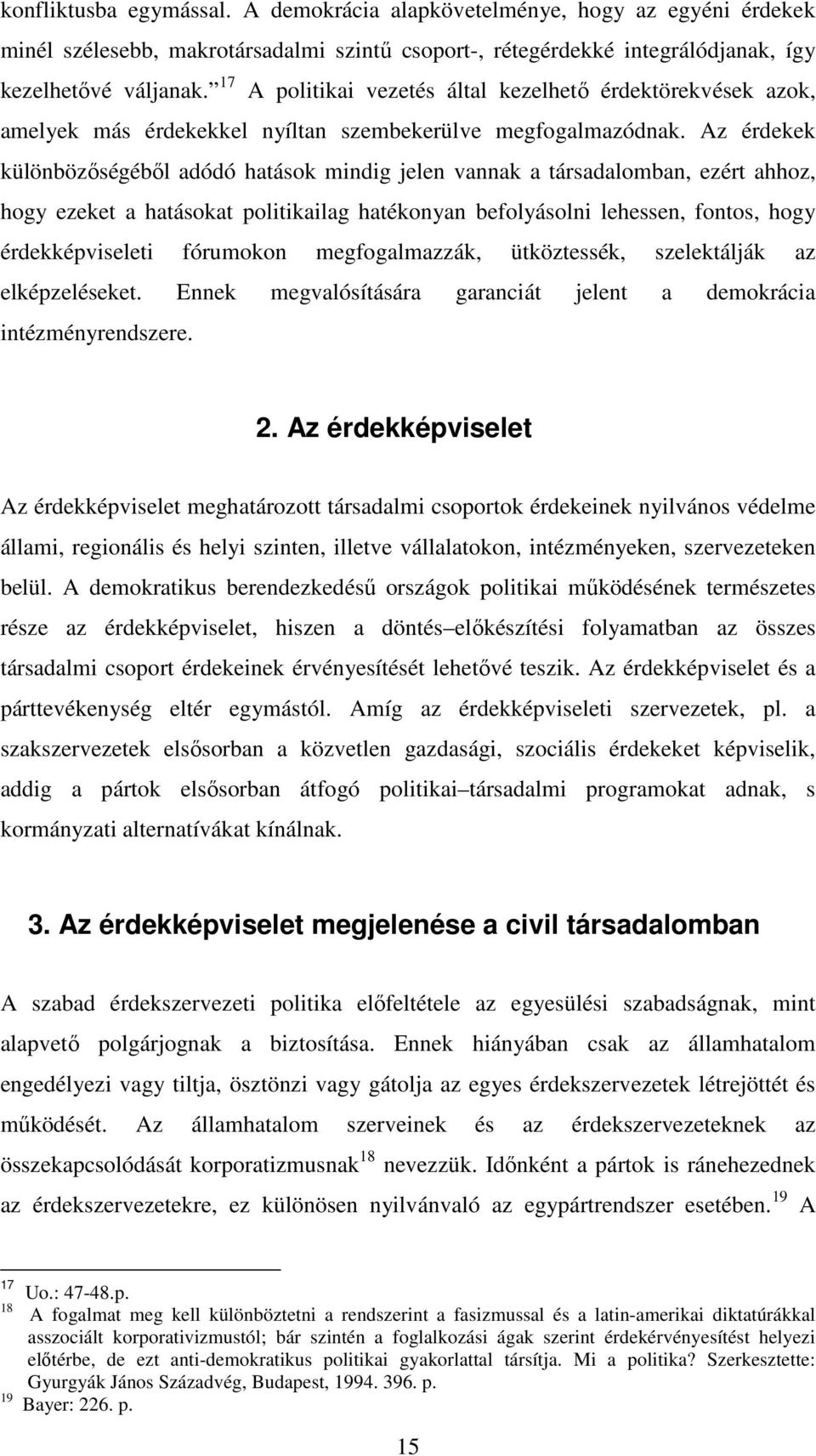 Az érdekek különbözőségéből adódó hatások mindig jelen vannak a társadalomban, ezért ahhoz, hogy ezeket a hatásokat politikailag hatékonyan befolyásolni lehessen, fontos, hogy érdekképviseleti