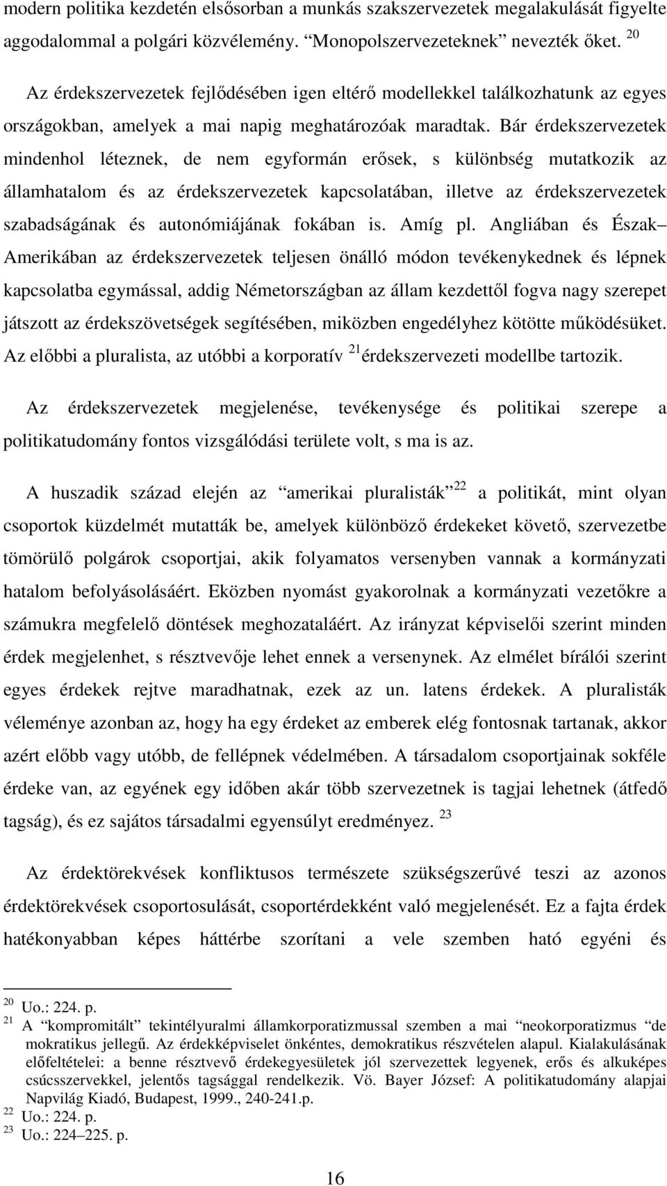 Bár érdekszervezetek mindenhol léteznek, de nem egyformán erősek, s különbség mutatkozik az államhatalom és az érdekszervezetek kapcsolatában, illetve az érdekszervezetek szabadságának és