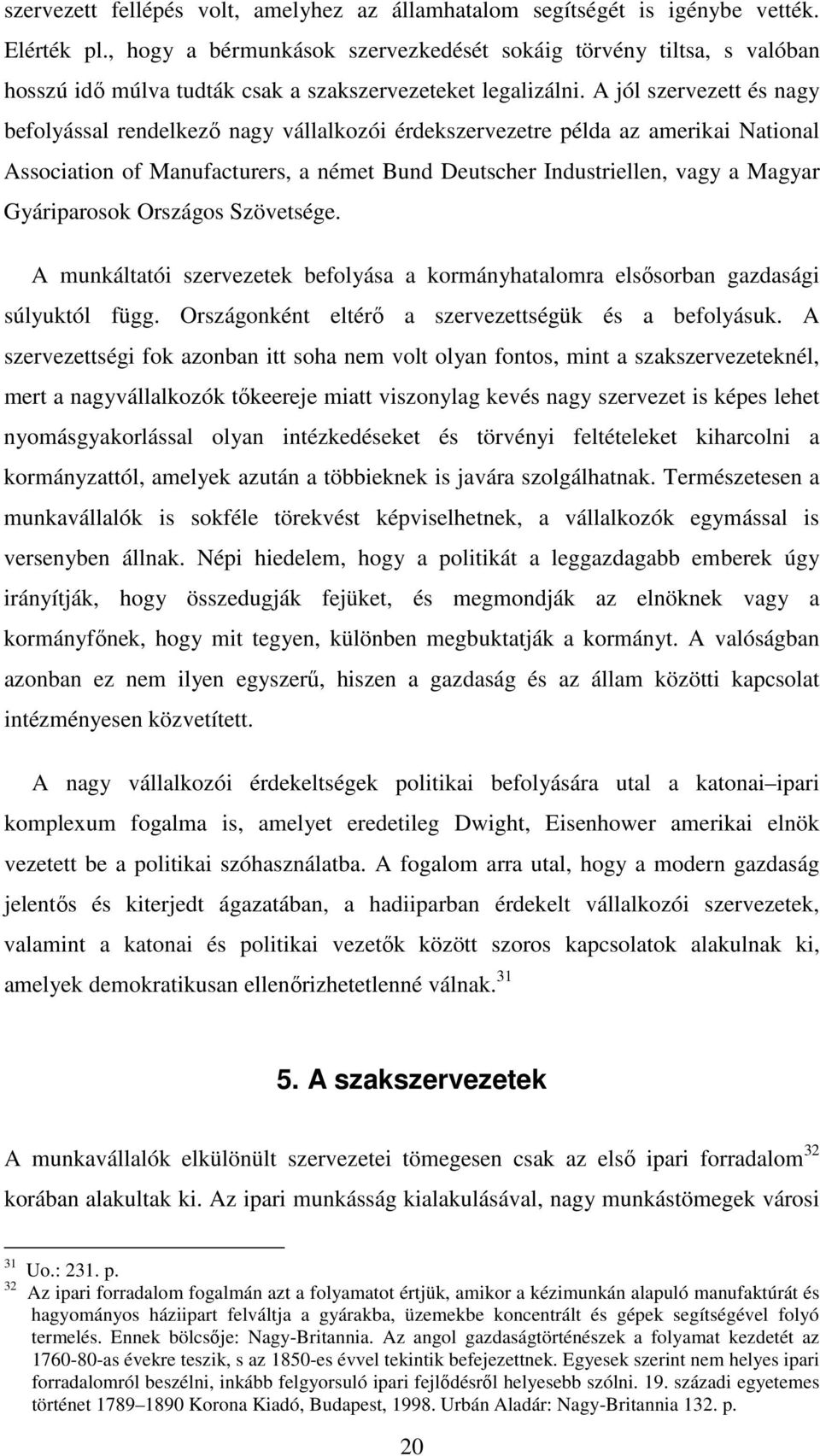 A jól szervezett és nagy befolyással rendelkező nagy vállalkozói érdekszervezetre példa az amerikai National Association of Manufacturers, a német Bund Deutscher Industriellen, vagy a Magyar