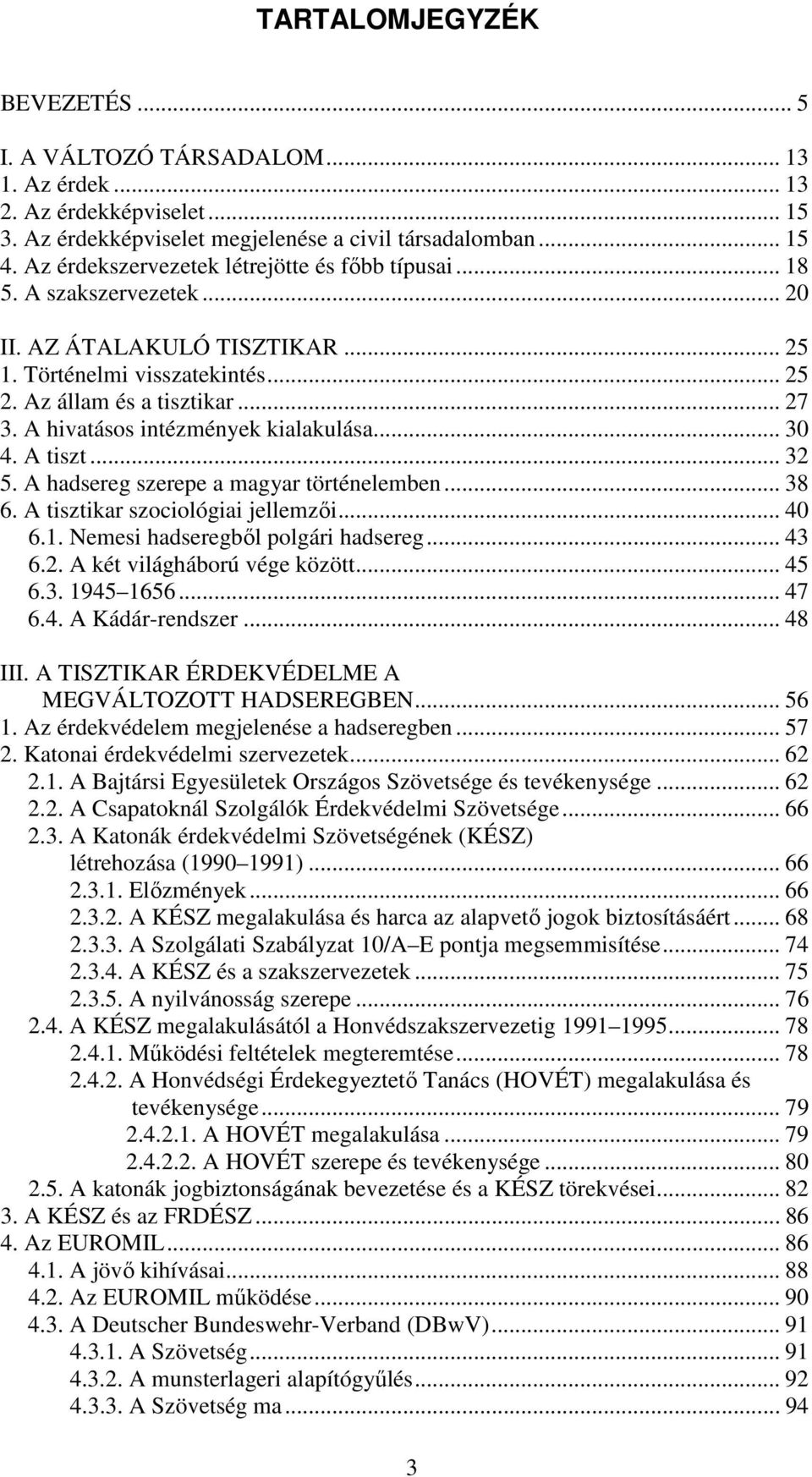 A hivatásos intézmények kialakulása... 30 4. A tiszt... 32 5. A hadsereg szerepe a magyar történelemben... 38 6. A tisztikar szociológiai jellemzői... 40 6.1. Nemesi hadseregből polgári hadsereg.