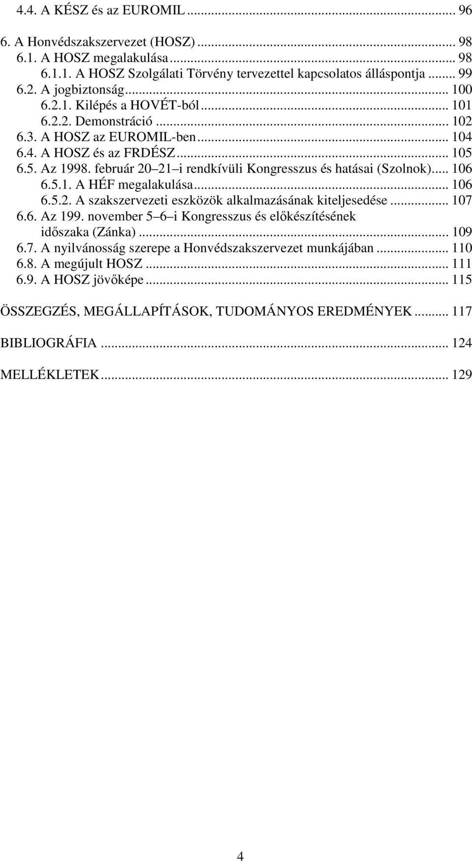 február 20 21 i rendkívüli Kongresszus és hatásai (Szolnok)... 106 6.5.1. A HÉF megalakulása... 106 6.5.2. A szakszervezeti eszközök alkalmazásának kiteljesedése... 107 6.6. Az 199.