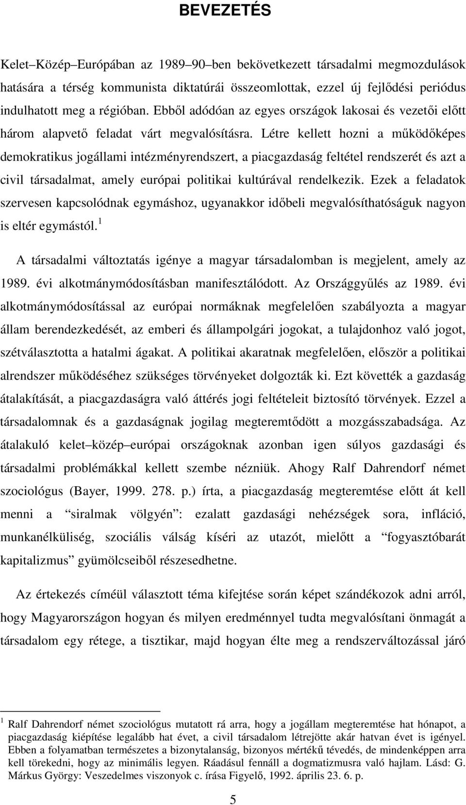 Létre kellett hozni a működőképes demokratikus jogállami intézményrendszert, a piacgazdaság feltétel rendszerét és azt a civil társadalmat, amely európai politikai kultúrával rendelkezik.